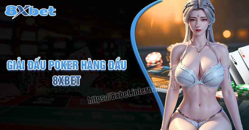 Các Giải Đấu Poker Hàng Đầu Và Giải Thưởng Của Họ Từ 8xbet